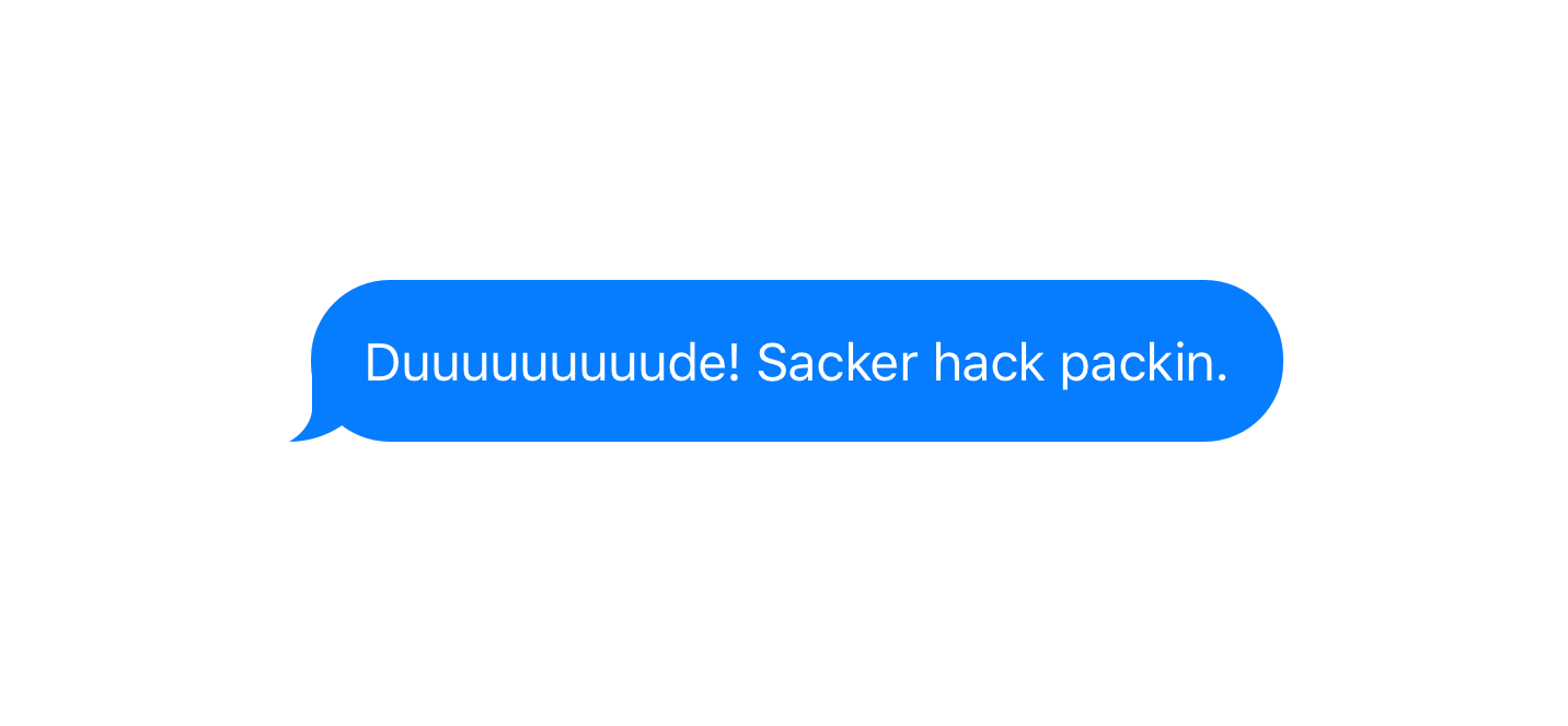 Screenshot of an iMessage bubble saying “Duuuuuuuuude! Sacker hack packin.”