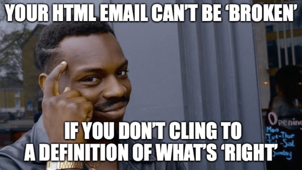 Roll Safe guy meme with the superimposed words, “Your HTML email can’t be broken if you don’t cling to a definition of what’s right.”