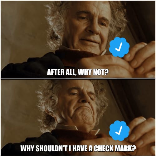 Meme of Bilbo holding the one ring, but instead a Twitter blue checkmark is superimposed on the ring with Bilbo saying: “After all, why not? Why shouldn’t I have a check mark?”