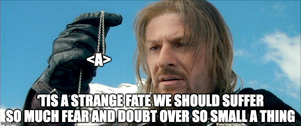 Meme of Boromir from the Lord of the Rings where he’s holding the ring with wonderment. The ring is overlaid with an anchor tag and the caption “tis a strange fate we whould suffer so much feat and doubt over so small a thing”