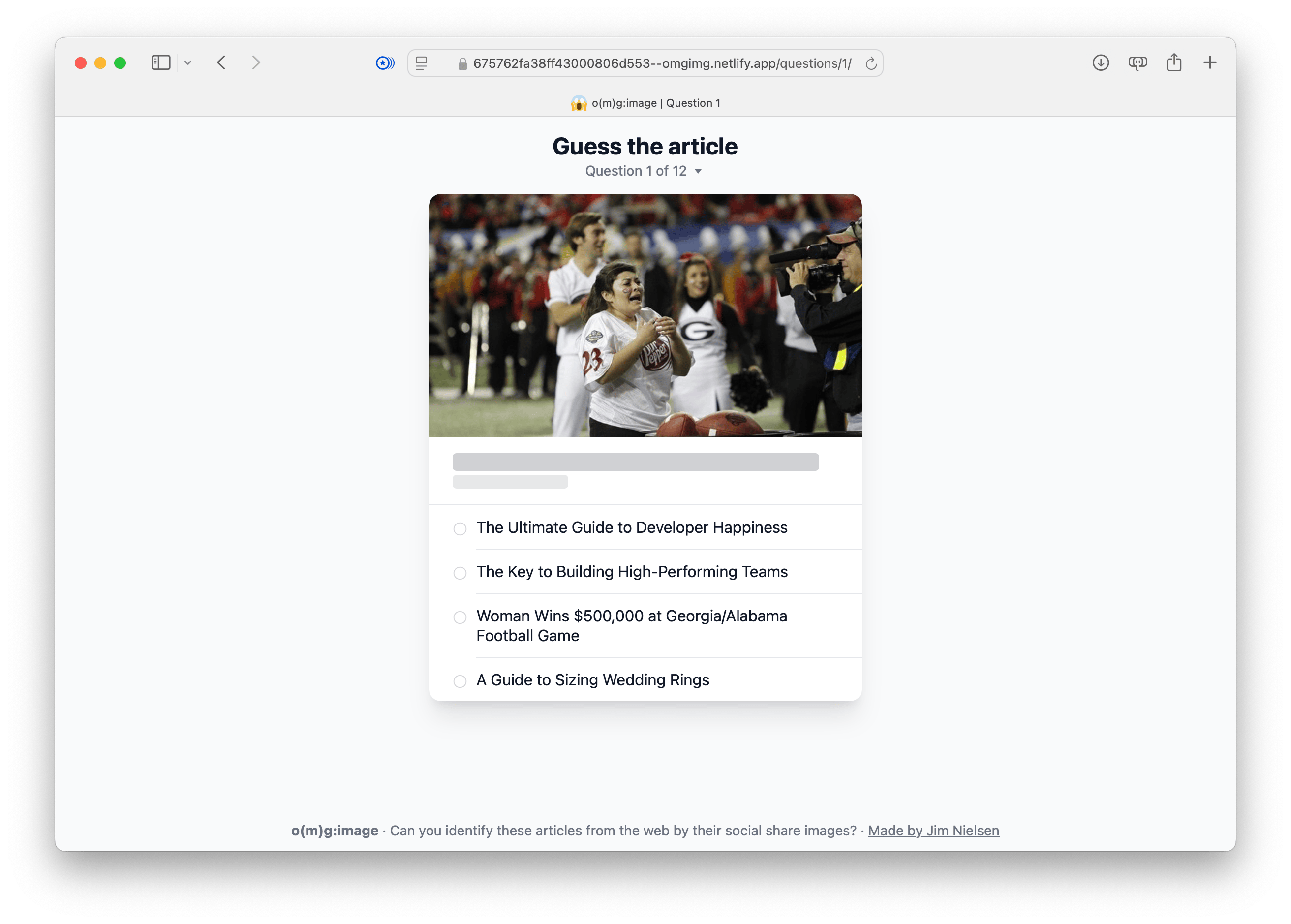 Final version of the question page. Quiz interface titled ‘Guess the article,’ labeled as ‘Question 1 of 12.’ It features an image of a football game scene at the top, with four multiple-choice options below, such as ‘The Ultimate Guide to Developer Happiness’ and ‘Woman Wins $500,000 at Georgia/Alabama Football Game.’ At the bottom, the text ‘o(mg):image - Can you identify these articles from the web by their social share images?’ appears, with a credit link to ‘Made by Jim Nielsen.’