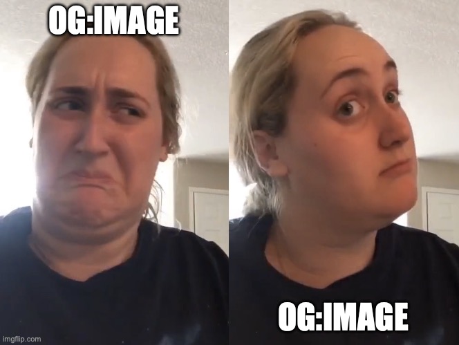 Double take meme of girl with a disgusted face on one side then the same girl with a face of changed opinion. Both faces have the text “og:image” superimposed.